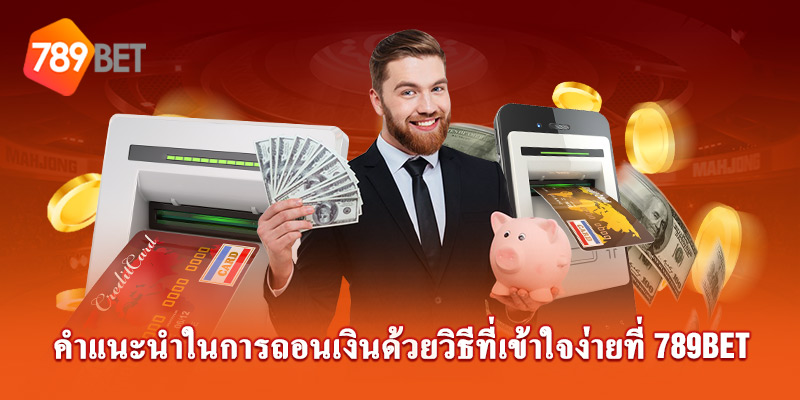 คำแนะนำการถอนเงินที่ง่ายต่อการเข้าใจที่ 789bet